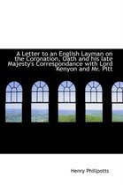 A Letter to an English Layman on the Coronation, Oath and His Late Majesty's Correspondance with Lor