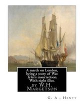 A March on London, Being a Story of Wat Tyler's Insurrection. with Eight Illus.