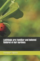 Ladybugs are Familiar and Beloved fixtures of Our Gardens