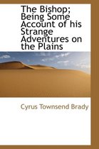 The Bishop; Being Some Account of His Strange Adventures on the Plains