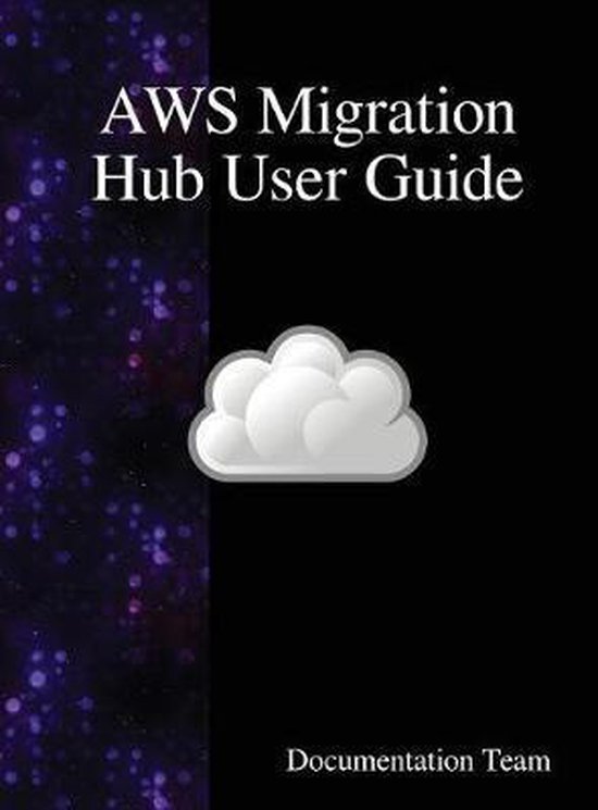 AWS Migration Hub User Guide | 9789888407736 | Documentation Team ...