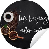 Tuincirkel Quotes - Spreuken - Life begins after coffee - Koffie - 150x150 cm - Ronde Tuinposter - Buiten