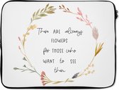 Laptophoes 17 inch - Spreuken - There are always flowers for those who want to see them - Quotes - Laptop sleeve - Binnenmaat 42,5x30 cm - Zwarte achterkant
