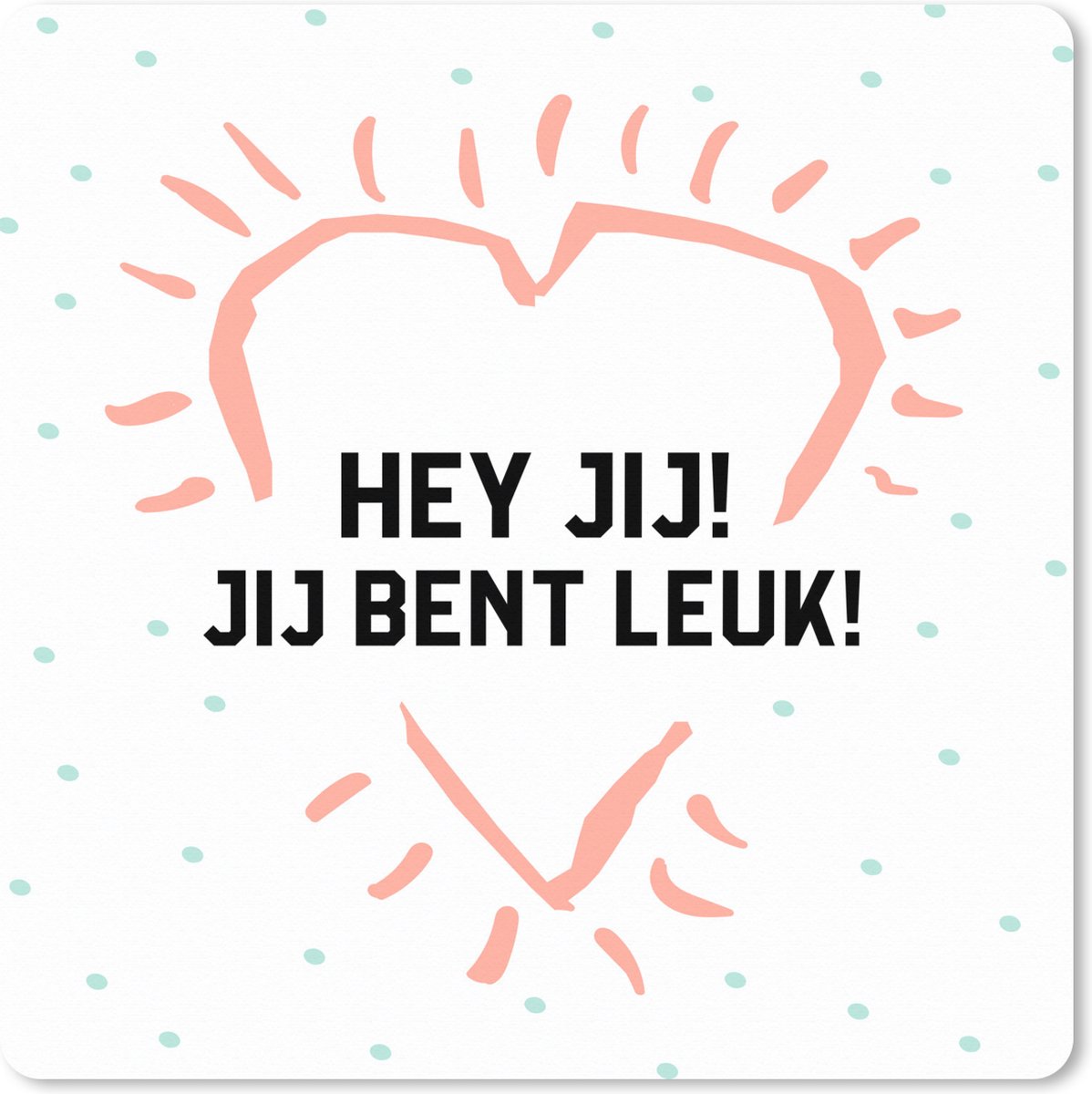 Muismat XXL 60x60 cm - Bureau onderlegger - Bureau mat Hey jij! Jij bent leuk! - Quotes - Spreuken - Vrienden - Bureaumat - Gaming mousepad xl - Bureaulegger groot - Computer deskmat
