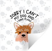 Muurstickers - Sticker Folie - Quotes - Hond - Spreuken - Sorry I can't my dog and I have plans - 30x30 cm - Plakfolie - Muurstickers Kinderkamer - Zelfklevend Behang - Zelfklevend behangpapier - Stickerfolie