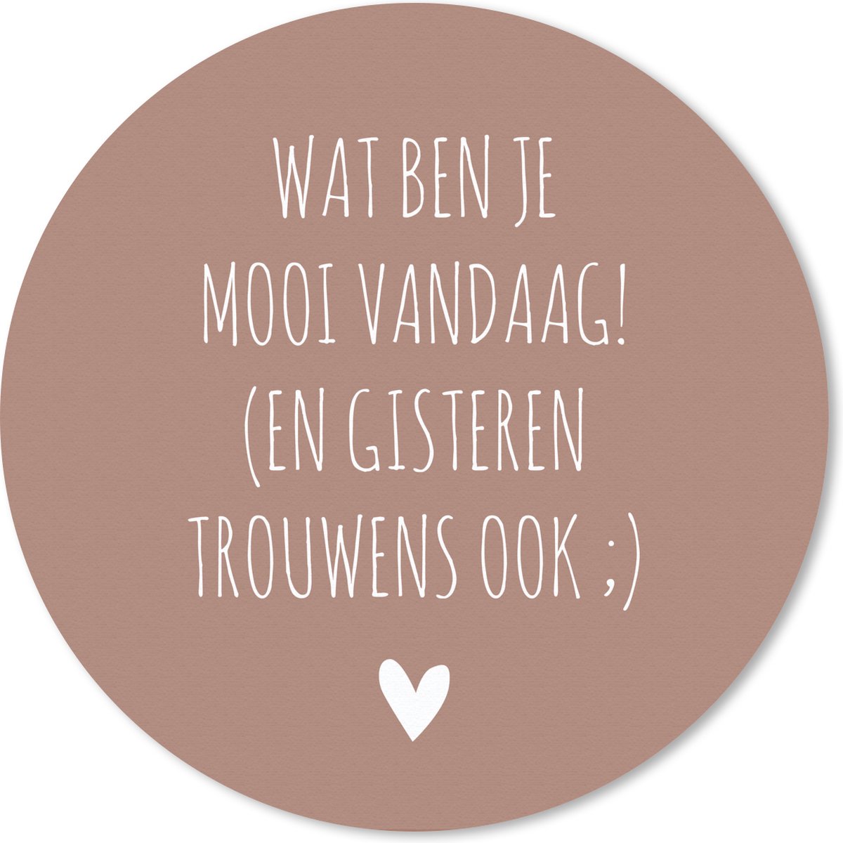 Muismat rond 20x20 cm - Mousepad Wat ben je mooi vandaag - Spreuken - Quotes - Ronde muismatten