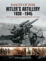 Images of War - Hitler's Artillery 1939-1945