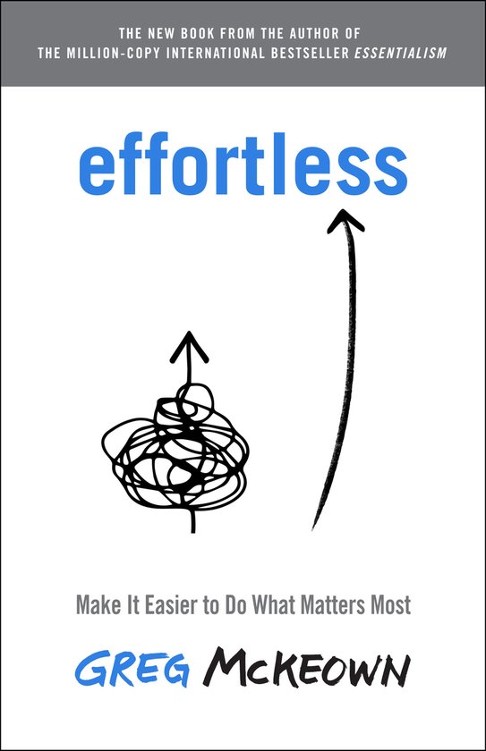 Boek "effortless" van Greg McKeown. Twee pijlen, een rommelige lijn en een rechte lijn, met de tekst 'Make It Easier to Do What Matters Most'.