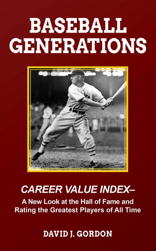 Baseball Generations Career Value Index A New Look at the Hall of Fame and Rating...