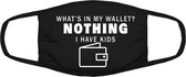 Whats in my wallet? nothing i have kids mondkapje | moederdag | vaderdag | kinderen | grappig | gezichtsmasker | bescherming | bedrukt | logo | Zwart mondmasker van katoen, uitwasbaar & herbruikbaar. Geschikt voor OV