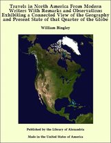 Travels in North America From Modern Writers With Remarks and Observations Exhibiting a Connected View of the Geography and Present State of that Quarter of the Globe