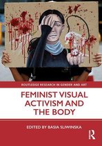 Routledge Research in Gender and Art - Feminist Visual Activism and the Body