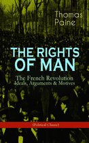 THE RIGHTS OF MAN: The French Revolution – Ideals, Arguments & Motives (Political Classic)