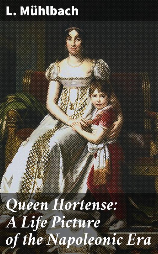 Queen Hortense: A Life Picture of the Napoleonic Era - cover