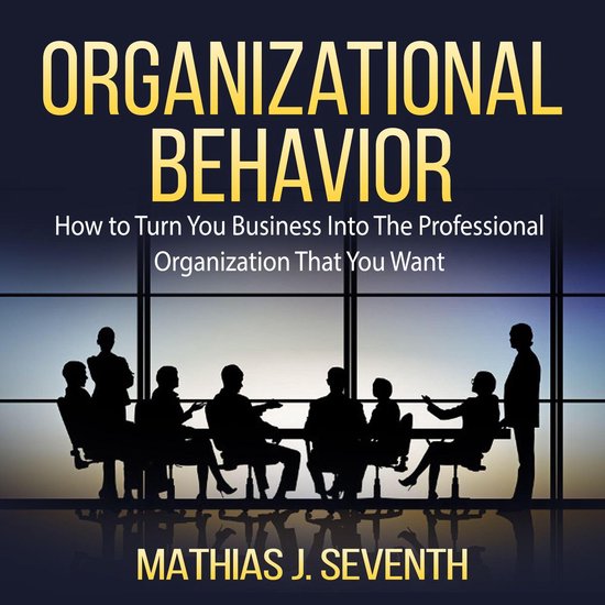 Organizational Behavior: How to Turn You Business Into The P ... - cover