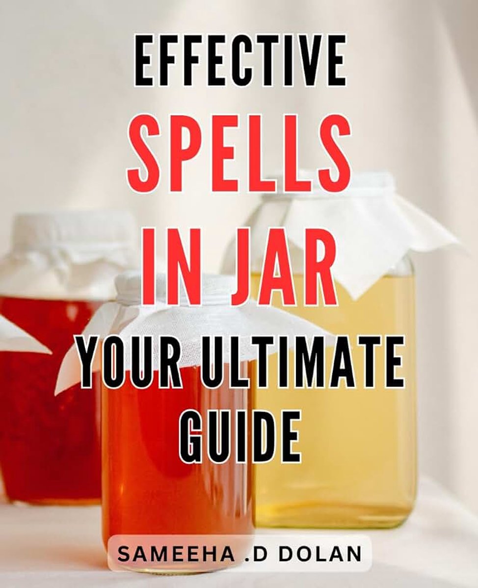 Spells in Jar: Your Ultimate Guide: Unlock the Power of Magickal Jar Spells: Proven Rituals for Manifesting Your Desires Quickly and Easily
