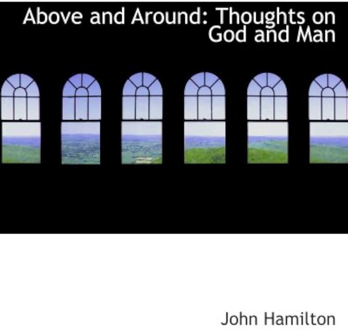 Above and Around: Thoughts on God and Man