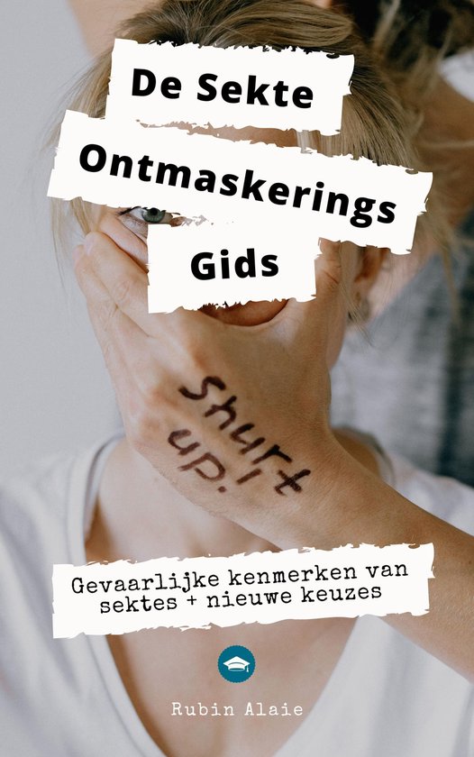 Boekomslag: persoon bedekt mond met hand waarop 'Shut up!' staat. Titel: De Sekte Ontmaskeringsgids door Rubin Alaie.