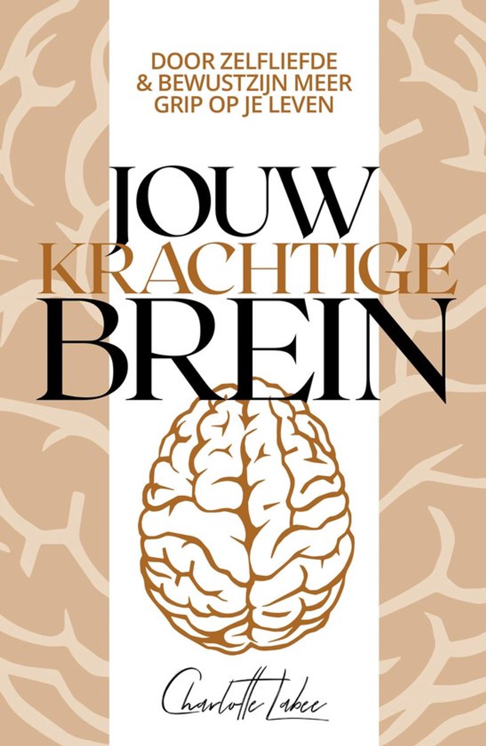 Jouw krachtige brein: Door zelfliefde en bewustzijn meer grip op je leven