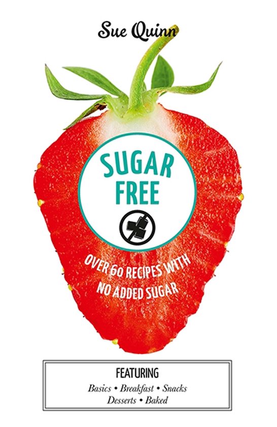 Boekomslag met een halve aardbei erop. Tekst: 'Sugar Free, Over 60 recipes with no added sugar'. Ook 'Sue Quinn' en 'Featuring Basics, Breakfast, Snacks, Desserts, Baked'.