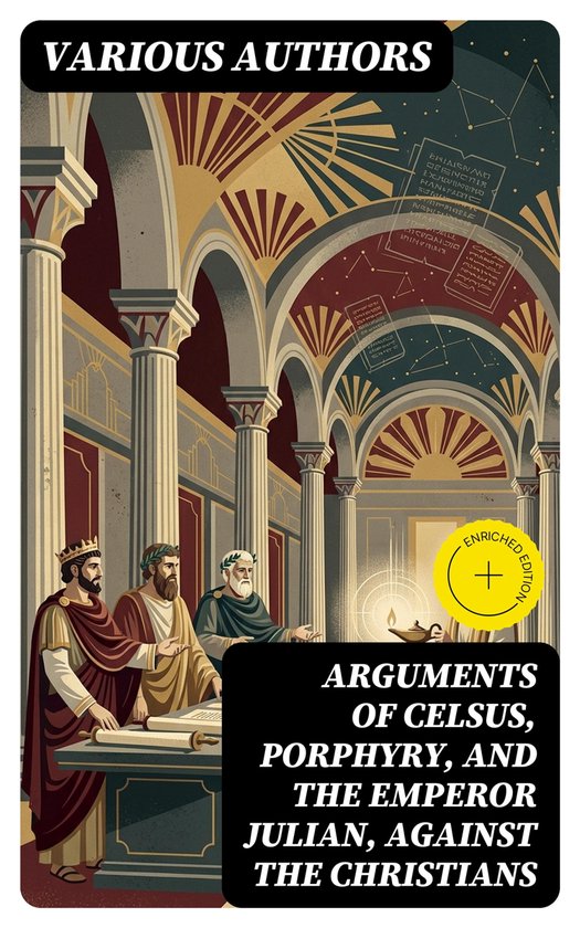 Arguments of Celsus, Porphyry, and the Emperor Julian, Again ... - cover