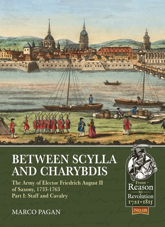 From Reason to Revolution 1721-1815- Between Scylla and Charybdis - The Army of Elector Frederich August II of Saxony, 1733-1763