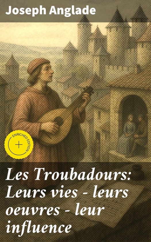 Les Troubadours: Leurs vies — leurs oeuvres — leur influ ... - cover