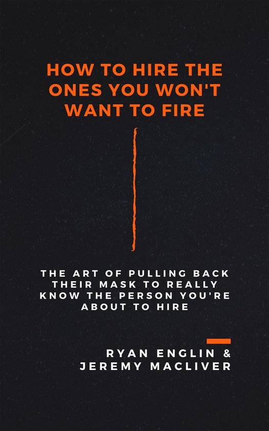How to Hire the Ones You Won't Want to Fire - cover