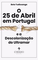 O 25 de Abril em Portugal e a Descolonização do Ultramar