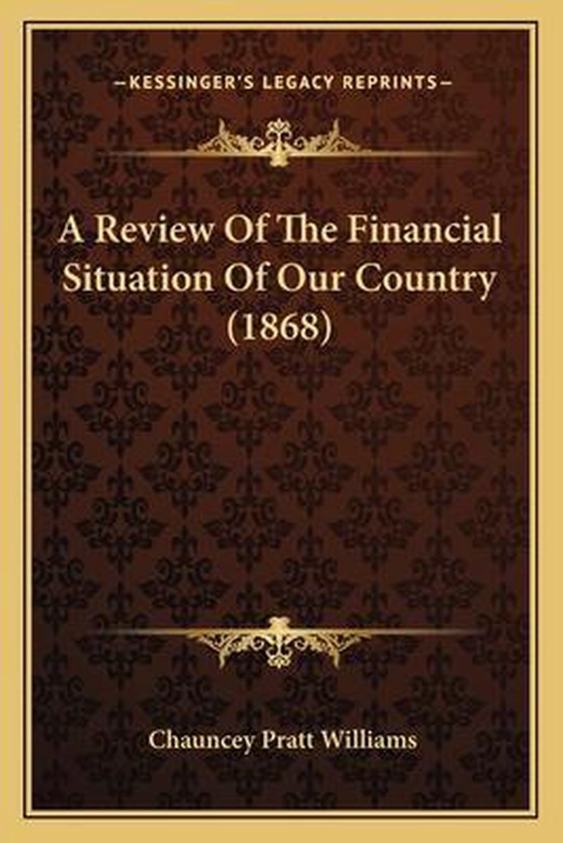 A Review Of The Financial Situation Of Our Country (1868) van Chauncey Pratt Williams