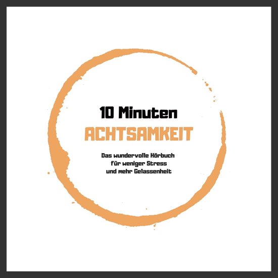 10 Minuten Achtsamkeit: Das wundervolle Hörbuch für wenige ... - cover
