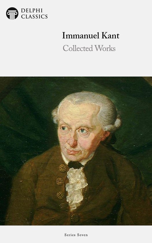 Delphi Series Seven 6 - Delphi Works of Immanuel Kant (Illustrated)