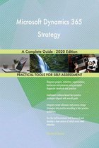 Microsoft Dynamics 365 Strategy A Complete Guide - 2020 Edition