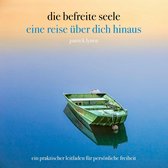 die befreite seele - eine reise über dich hinaus