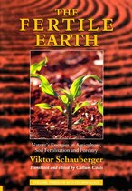 The Fertile Earth – Nature's Energies in Agriculture, Soil Fertilisation and Forestry: Volume 3 of Renowned Environmentalist Viktor Schauberger's Eco-Technology Series