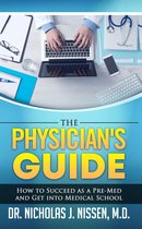 The Physician’s Guide: How to Succeed as a Pre-Med and Get Into Medical School
