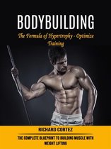 Bodybuilding: The Formula of Hypertrophy - Optimize Training (The Complete Blueprint to Building Muscle With Weight Lifting)