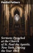 Sermons Preached at the Church of St. Paul the Apostle, New York, During the Year 1861