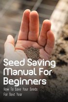 Seed Saving Manual For Beginners: How To Save Your Seeds For Next Year