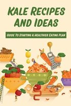 Kale Recipes And Ideas: Guide To Starting A Healthier Eating Plan