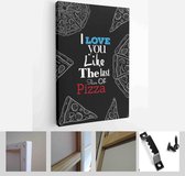 Pizza quote. I love you like the last slice of pizza. Blackboard style. - Modern Art Canvas - Vertical - 458986786 - 50*40 Vertical