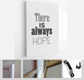 Life quote. Quote Typographic Background Design. There is always hope. - Modern Art Canvas - Vertical - 426061354 - 80*60 Vertical
