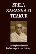 Srila Sarasvati Thakur: A Living Embodiment Of The Teachings Of Lord Chaitanya