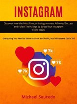 Instagram: Discover How the Most Famous Instagrammers Achieved Success and Folow Their Steps to Boost Your Instagram From Today (Everything You Need to Know to Grow and Profit, but Influencers Don’t Tell)