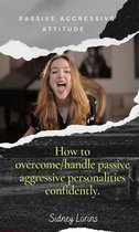 Passive Aggressive Attitude How to Overcome/Handle Passive Aggressive Personalities Confidently