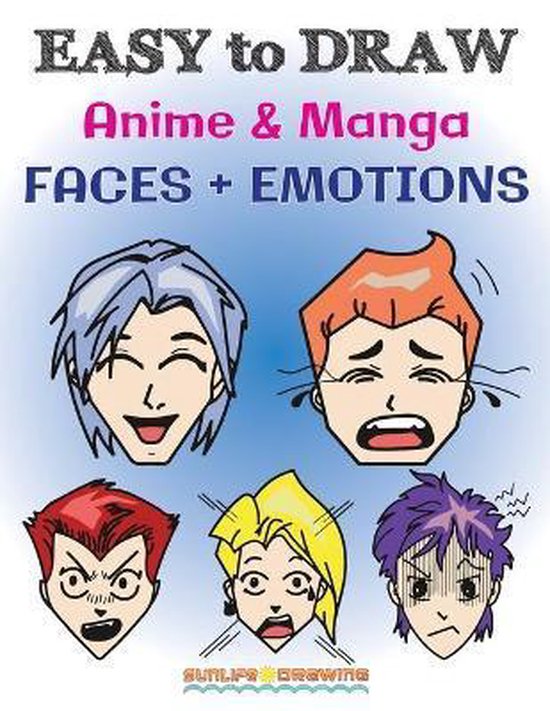 EASY to DRAW Anime & Manga FACES + EMOTIONS, Sunlife Drawing