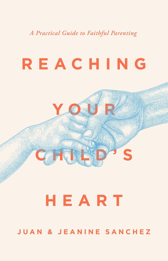 Couverture de livre intitulée 'Reaching Your Child's Heart' avec une illustration de deux mains se tenant. Texte : 'A Practical Guide to Faithful Parenting' et 'JUAN & JEANINE SANCHEZ'.