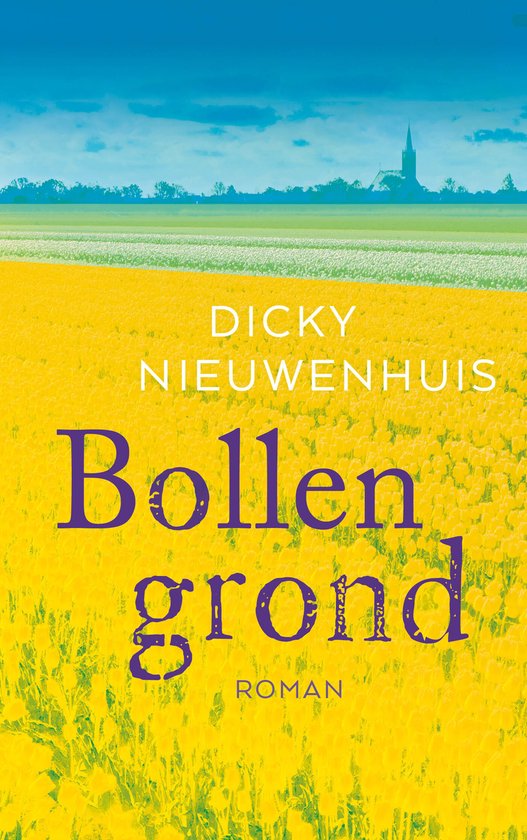 Boekcover van 'Bollengrond' door Dicky Nieuwenhuis. Een gele bloemenzee met in de verte een kerktoren en groene velden.