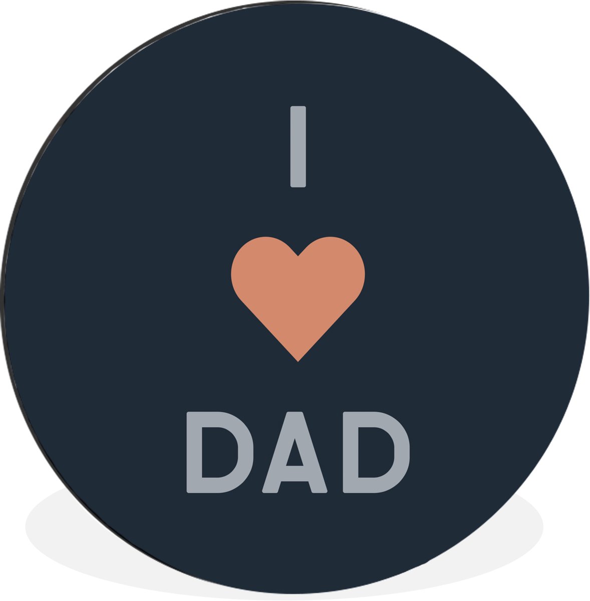 WallCircle - Wandcirkel - Muurcirkel - Cadeau voor man - Vaderdag - Spreuken - Quotes - I love dad - Aluminium - Dibond - 120x120 cm - Binnen en Buiten XXL - Vaderdag cadeautje - Cadeau voor vader en papa