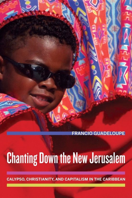 Chanting Down the New Jerusalem - Calypso, Christianity, and Capitalism in the Caribbean